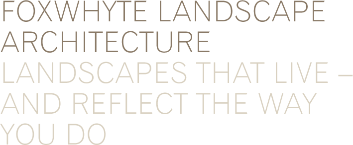 FOX WHYTE LANDSCAPE ARCHITECTURE LANDSCAPES THAT LIVE – AND REFLECT THE WAY YOU DO